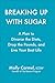 Breaking Up With Sugar: Divorce the Diets, Drop the Pounds, and Live Your Best Life