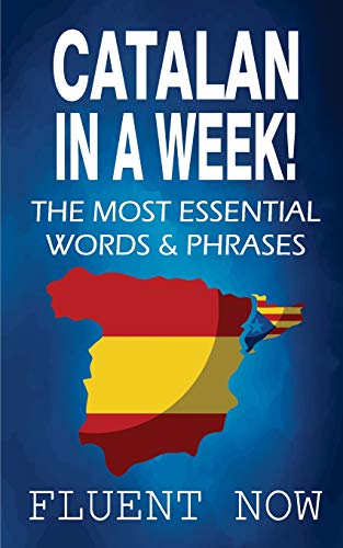 Catalan Learn Catalan In A Week The Most Essential Words Phrases In Catalan The Ultimate Phrasebook For Catalan Language Beginners By Fluent Now