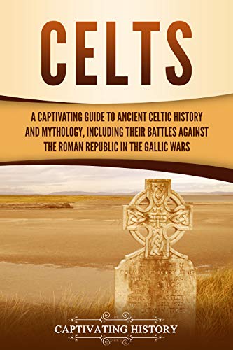 Celts: A Captivating Guide to Ancient Celtic History and Mythology, Including Their Battles Against the Roman Republic in the Gallic Wars (Kindle Edition)