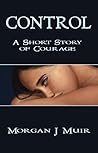 Control: A Short Story of Courage Control: A Short Story of Courage