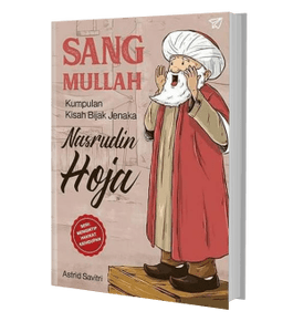 Sang Mullah: Kumpulan Kisah Bijak Jenaka Nasrudin Hoja