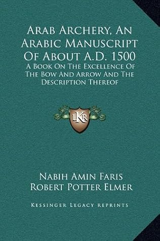 Arab Archery An Arabic Manuscript Of About A D 1500 A Book On The Excellence Of The Bow And Arrow And The Description Thereof By Nabih Amin Faris