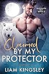 Claimed By My Protector by Liam Kingsley Claimed By My Protector by Liam Kingsley