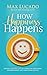 How Happiness Happens: Finding Lasting Joy in a World of Comparison, Disappointment, and Unmet Expectations