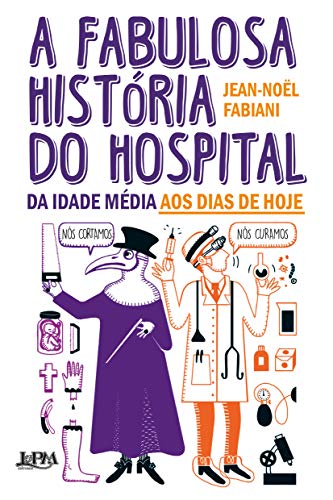 A fabulosa história do hospital: Da Idade Média aos dias de hoje (Paperback)