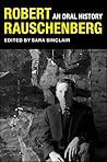 Robert Rauschenberg: An Oral History (The Columbia Oral History Series)
