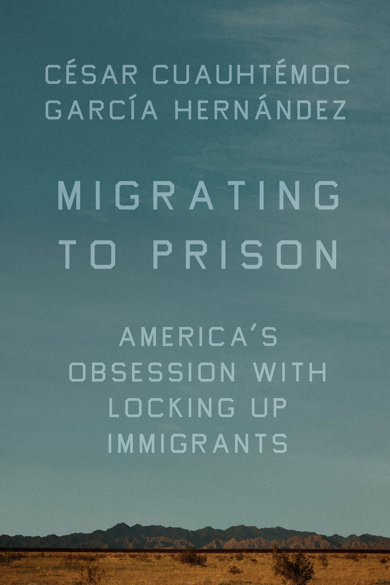Migrating to Prison: America's Obsession With Locking Up Immigrants (Hardcover)