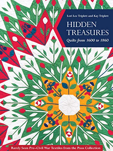Hidden Treasures, Quilts from 1600 to 1860: Rarely Seen Pre–Civil War Textiles from the Poos Collection (Kindle Edition)