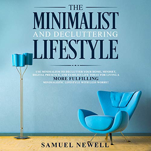 The Minimalist And Decluttering Lifestyle: Use Minimalism to Declutter Your Home, Mindset, Digital Presence, And Families Life Today For Living a More ... Minimalistic Lifestyle With Less Worry (Kindle Edition)