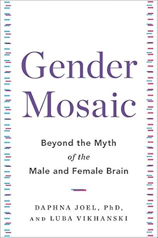 Gender Mosaic Beyond The Myth Of The Male And Female Brain By Daphna Joel