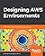 Designing AWS Environments: Architect large-scale cloud infrastructures with AWS