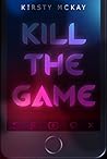 Kill the Game by Kirsty McKay