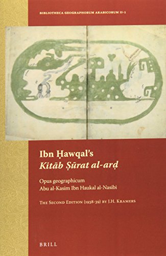 Ibn Ḥawqal’s Kitāb Ṣūrat al-arḍ. Opus geographicum / Abu al-Kasim Ibn Haukal al-Nasibi. The Second Edition (1938-39) by J.H. Kramers
