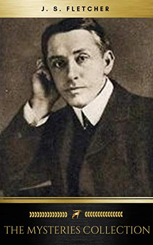 J. S. Fletcher: The Mysteries Collection (Kindle Edition)