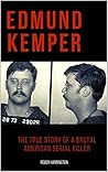 Edmund Kemper: The True Story of a Brutal American Serial Killer