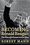 Becoming Ronald Reagan: The Rise of a Conservative Icon