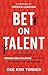 Bet on Talent: How to Create a Remarkable Culture That Wins the Hearts of Customers