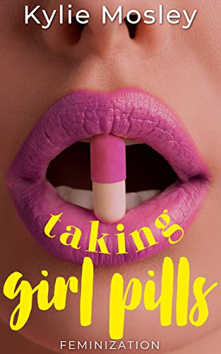 Taking Girl Pills: Feminization (Kindle Edition)
