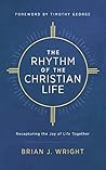 The Rhythm of the Christian Life by Brian J.  Wright