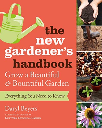 The New Gardener's Handbook: Everything You Need to Know to Grow a Beautiful and Bountiful Garden (Kindle Edition)