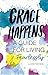 Grace Happens: A Guide To L...