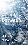 A Soul, Between: Book One
