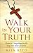 Walk In Your Truth: How to ...