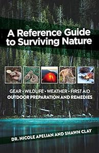 A Reference Guide To Surviving Nature: Outdoor Preparation And Remedies