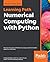 Numerical Computing with Python: Harness the power of Python to analyze and find hidden patterns in the data