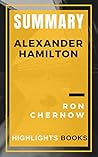 SUMMARY OF Alexander Hamilton | Ron Chernow | Kindle Ebooks | Highlights and Key Concepts | Save Money and Time Reading Ebooks