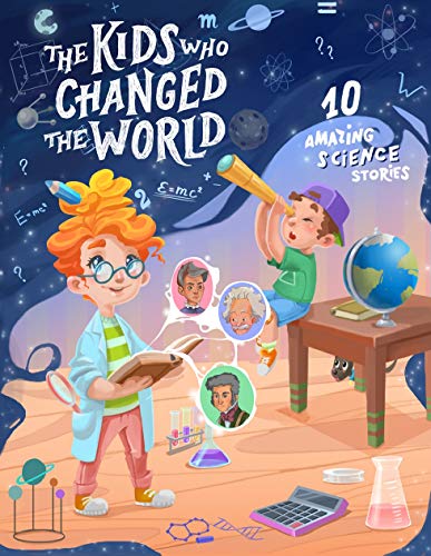 The Kids who Changed the World. 10 Amazing Science Stories. (Hardcover)