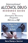 International Alcohol Drug Resource Guide Free Alternative Recovery Programs plus How Not to Die in a Rehab