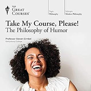 Steven Gimbel, Ph.D.  The Great Courses - Take My Course, Please! The Philosophy of Humor