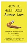 How to Help Your Anxious Teen: Discovering the Surprising Sources of Their Worries and Fears How to Help Your Anxious Teen: Discovering the Surprising Sources of Their Worries and Fears