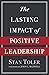 The Lasting Impact of Positive Leadership by Stan Toler