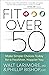 Fit over 50: Make Simple Choices Today for a Healthier, Happier You