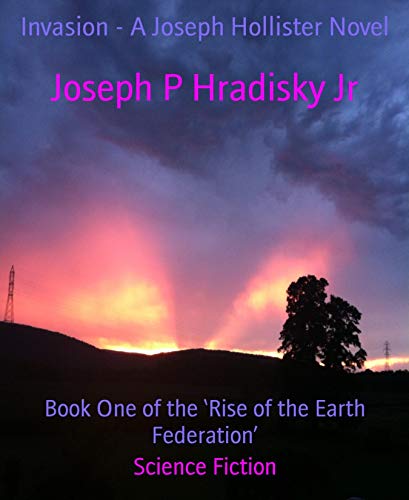 Invasion - A Joseph Hollister Novel: Book One of the 'Rise of the Earth Federation' (Kindle Edition)