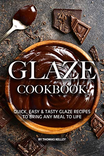 Glaze Cookbook: Quick, Easy Tasty Glaze Recipes to Bring Any Meal to Life (Kindle Edition)