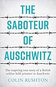 The Saboteur of Auschwitz: The Inspiring True Story of a British Soldier Held Prisoner in Auschwitz