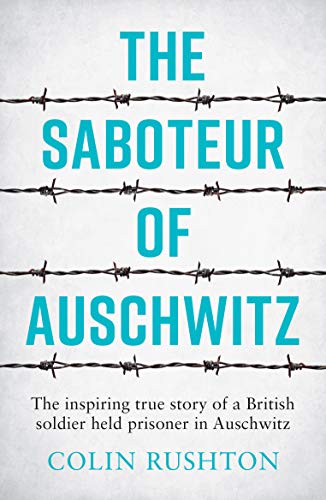 The Saboteur of Auschwitz: The Inspiring True Story of a British Soldier Held Prisoner in Auschwitz (Kindle Edition)