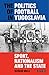 The Politics of Football in Yugoslavia: Sport, Nationalism and the State (International Library of Twentieth Century History)