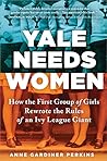 Yale Needs Women by Anne Gardiner Perkins