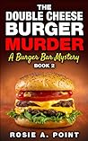 The Double Cheese Burger Murder by Rosie A. Point