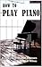 How to Play Piano: An easy ...