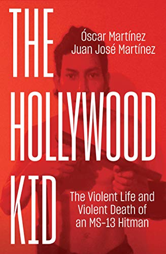The Hollywood Kid: The Violent Life and Violent Death of An MS-13 Hitman (Kindle Edition)