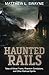 Haunted Rails: Tales of Ghost Trains, Phantom Conductors, and Other Railroad Spirits