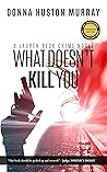 What Doesn't Kill You, the mystery (A Lauren Beck Crime Novel, #1) What Doesn't Kill You, the mystery (A Lauren Beck Crime Novel, #1)