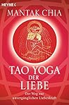 Tao Yoga der Liebe: Der Weg zur unvergänglichen Liebeskraft