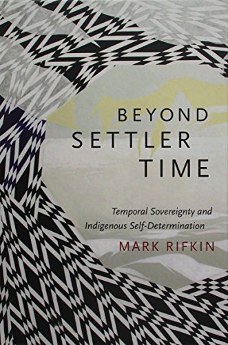 Beyond Settler Time: Temporal Sovereignty and Indigenous Self-Determination (Hardcover)