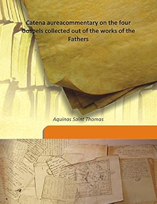 Catena aureacommentary on the four Gospels collected out of the works of the Fathers